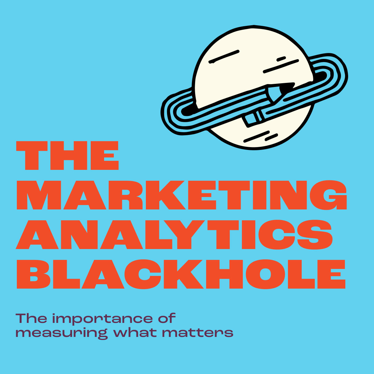 THE MARKETING ANALYTICS BLACKHOLE: THE IMPORTANCE OF MEASURING WHAT MATTERS